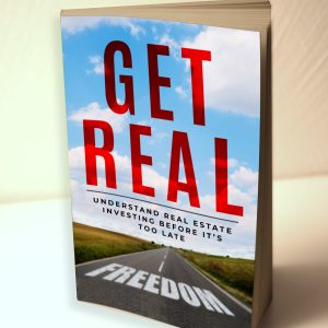 Get Real: Understand Real Estate Investing Before It's Too Late (Hard Copy)